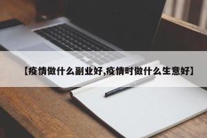 【疫情做什么副业好,疫情时做什么生意好】