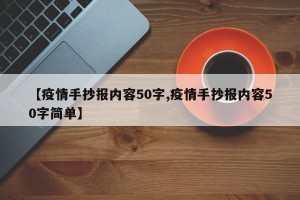 【疫情手抄报内容50字,疫情手抄报内容50字简单】