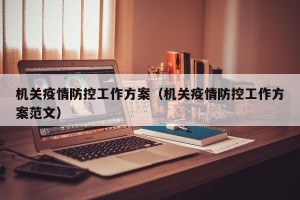 机关疫情防控工作方案（机关疫情防控工作方案范文）