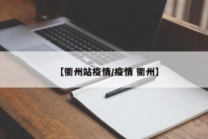 【衢州站疫情/疫情 衢州】