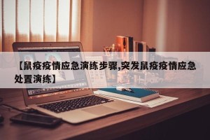 【鼠疫疫情应急演练步骤,突发鼠疫疫情应急处置演练】