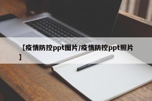 【疫情防控ppt图片/疫情防控ppt照片】