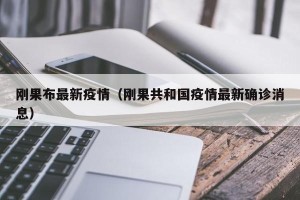 刚果布最新疫情（刚果共和国疫情最新确诊消息）