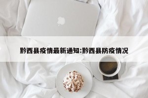 黔西县疫情最新通知:黔西县防疫情况