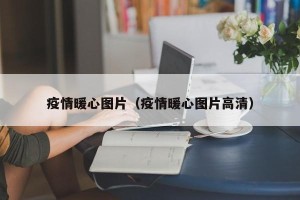 疫情暖心图片（疫情暖心图片高清）