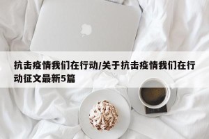 抗击疫情我们在行动/关于抗击疫情我们在行动征文最新5篇