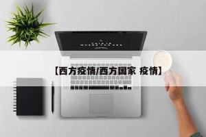 【西方疫情/西方国家 疫情】