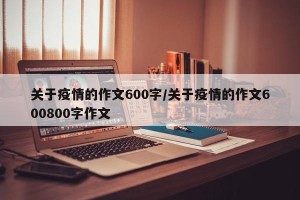 关于疫情的作文600字/关于疫情的作文600800字作文