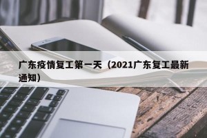 广东疫情复工第一天（2021广东复工最新通知）