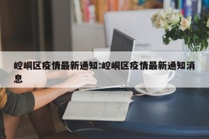 崆峒区疫情最新通知:崆峒区疫情最新通知消息