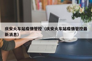 庆安火车站疫情管控（庆安火车站疫情管控最新消息）