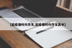 【后疫情时代作文,后疫情时代作文高中】