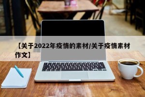 【关于2022年疫情的素材/关于疫情素材作文】
