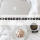 湖南长沙疫情最新通报/湖南长沙疫情最新动态